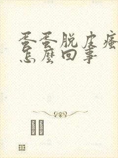 蛋蛋脱皮瘙痒是怎么回事