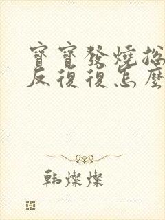 宝宝发烧总是反反复复怎么办