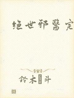 绝世邪医完结版