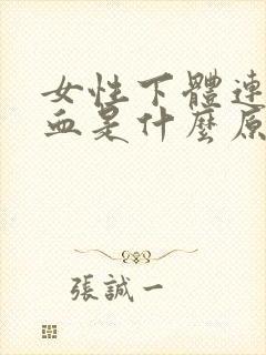 女性下体连续出血是什么原因