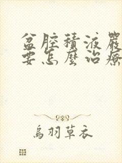 盆腔积液严重需要怎么治疗