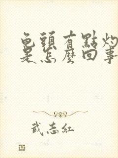 龟头有点灼热感是怎么回事