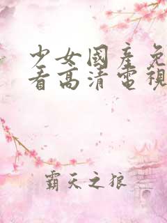 少女国产免费观看高清电视剧韩剧