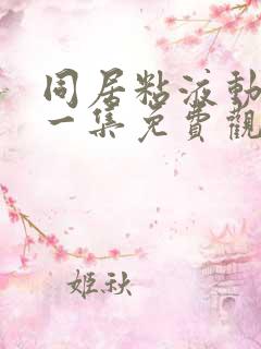 同居粘液动漫第一集免费观看全