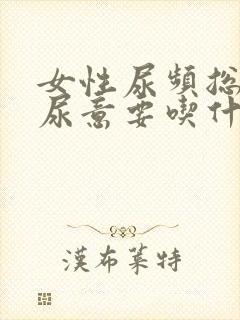 女性尿频总是有尿意要吃什么药治疗