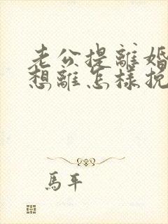 老公提离婚我不想离怎样挽回