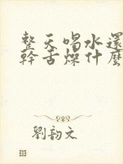 整天喝水还是口干舌燥什么原因