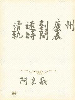 清远到广州北轻轨时间表