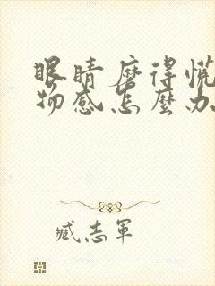 眼睛磨得慌有异物感怎么办