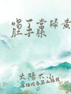 喝了当归黄芪水肚子胀