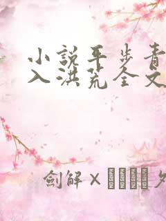 小说平步青云梦入洪荒全文免费阅读全文