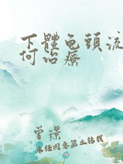 下体龟头流脓如何治疗