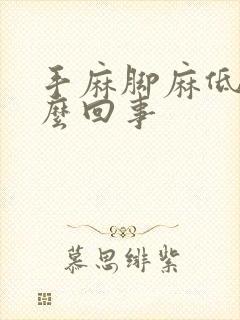 手麻脚麻低烧怎么回事