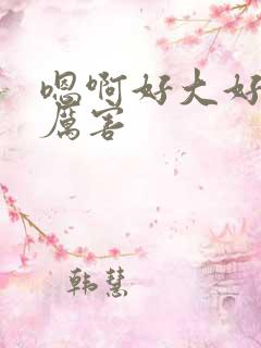 嗯啊好大好粗好厉害