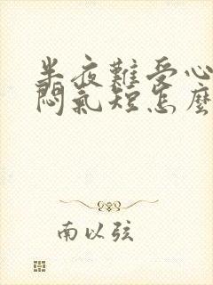 半夜难受心慌胸闷气短怎么了回事