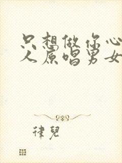 只想做你心上的人原唱男女对唱