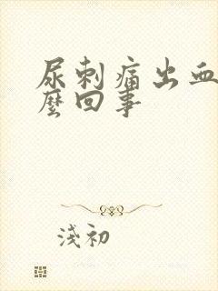 尿刺痛出血是怎么回事