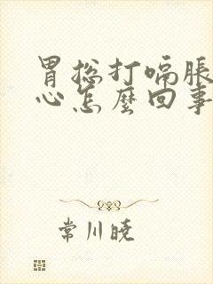 胃总打嗝胀气恶心怎么回事