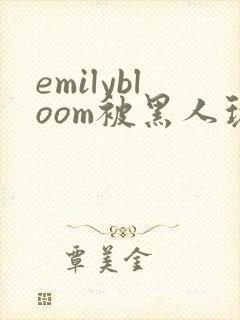 emilybloom被黑人玩弄到高潮