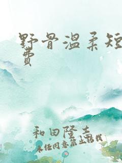 野骨温柔短剧免费