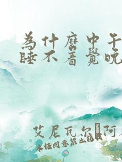 为什么中午总是睡不着觉晚上又很快入睡