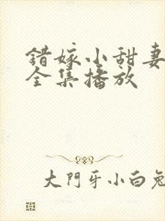 错嫁小甜妻短剧全集播放