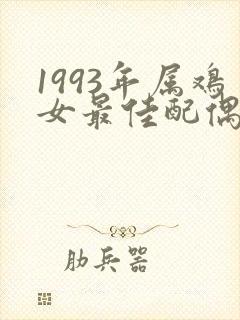 1993年属鸡女最佳配偶属相