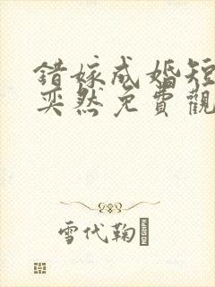 错嫁成婚短剧王奕然免费观看