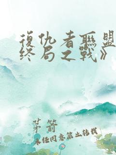 复仇者联盟4:终局之战》