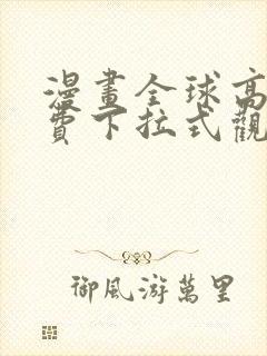 漫画全球高武免费下拉式观看