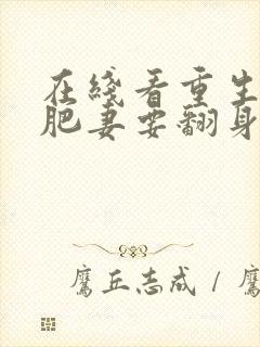 在线看重生七零肥妻要翻身