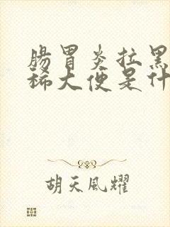 肠胃炎拉黑色的稀大便是什么原因