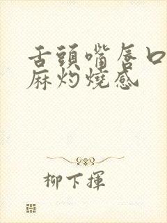 舌头嘴唇口腔发麻灼烧感