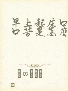 早上起床口干,口苦是怎么回事啊?