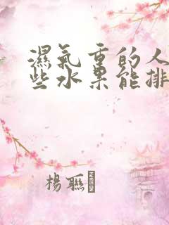 湿气重的人吃哪些水果能排湿