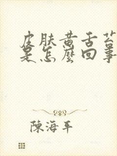 皮肤黄舌苔发白是怎么回事