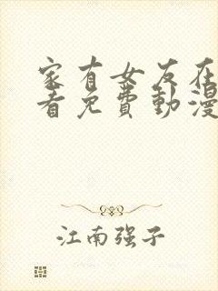 家有女友在线观看免费动漫全集