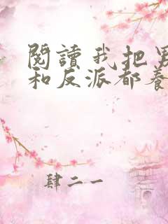 阅读 我把男主和反派都养歪了