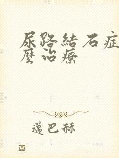 尿路结石症状怎么治疗