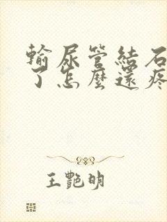 输尿管结石排出了怎么还疼