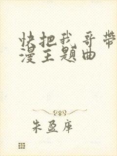 快把我哥带走动漫主题曲