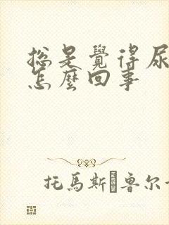 总是觉得尿不尽怎么回事