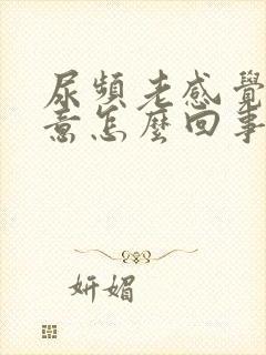 尿频老感觉有尿意怎么回事