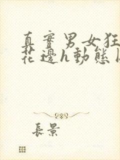 真实男女狂嘿咻花边h动态图片