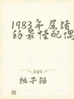 1983年属猪的最佳配偶属相
