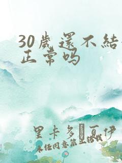 30岁还不结婚正常吗