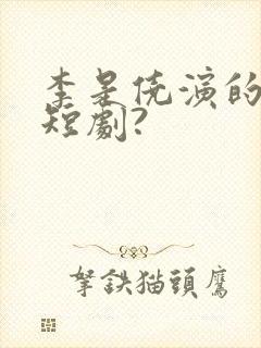 李是侥演的哪些短剧?