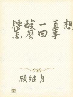 腰酸一直想小便怎么回事