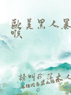 欧美黑人暴力深喉