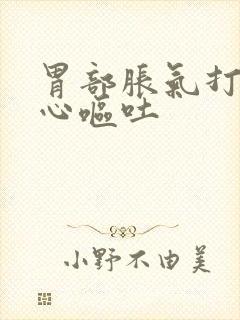 胃部胀气打嗝恶心呕吐